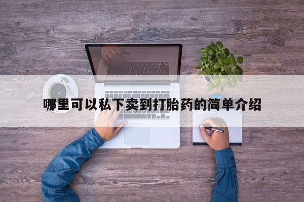 打胎药购买方式哪里可以私下卖到打胎药的简单介绍