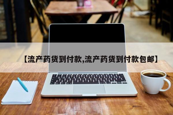 打胎药购买方式【流产药货到付款,流产药货到付款包邮】