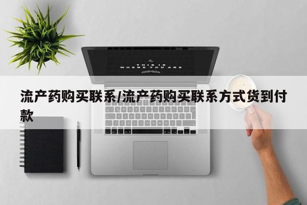 打胎药购买方式流产药购买联系/流产药购买联系方式货到付款