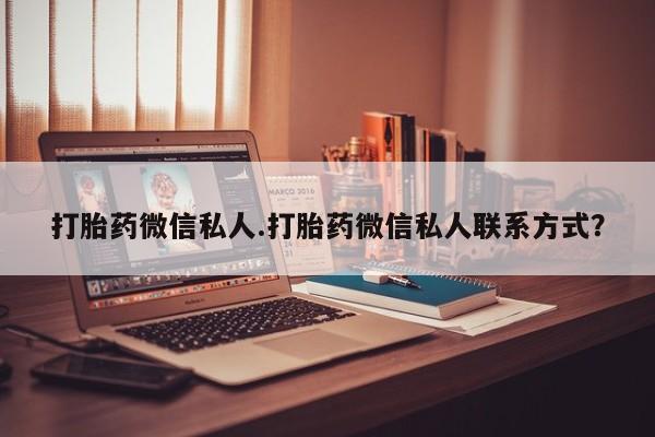打胎药购买方式打胎药微信私人.打胎药微信私人联系方式？