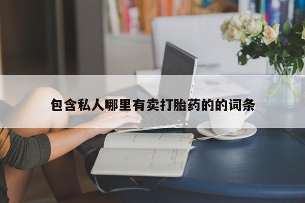 打胎药购买方式包含私人哪里有卖打胎药的的词条