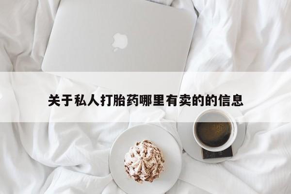 打胎药购买方式关于私人打胎药哪里有卖的的信息